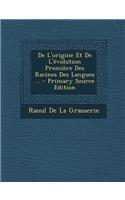 de L'Origine Et de L'Evolution Premiere Des Racines Des Langues ...: (French)