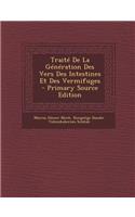 Traite de La Generation Des Vers Des Intestines Et Des Vermifuges: (French)