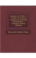 Lessons in Truth: A Course of Twelve Lessons in Practical Christianity