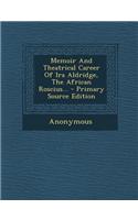 Memoir and Theatrical Career of IRA Aldridge, the African Roscius...