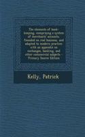 The Elements of Book-Keeping, Comprising a System of Merchants' Accounts, Founded on Real Business, and Adapted to Modern Practice; With an Appendix on Exchanges, Banking, and Other Commercial Subjects - Primary Source Edition