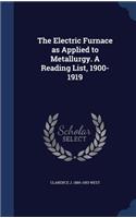 Electric Furnace as Applied to Metallurgy. A Reading List, 1900-1919