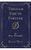 Through Fire to Fortune (Classic Reprint)