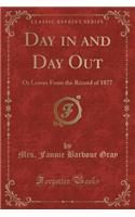 Day in and Day Out: Or Leaves from the Record of 1877 (Classic Reprint)