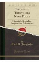 Studien Zu Thukydides Neue Folge: Historisch-Kritisches, Exegetisches, Polemisches (Classic Reprint)