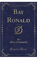 Bay Ronald, Vol. 3 of 3 (Classic Reprint)