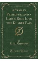 A Year in Peshawur, and a Lady's Ride Into the Khyber Pass (Classic Reprint)