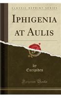 Iphigenia at Aulis (Classic Reprint)