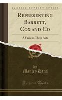 Representing Barrett, Cox and Co: A Farce in Three Acts (Classic Reprint)