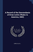 A Record of the Descendants of Evan Lewis (Wales to America, 1682)
