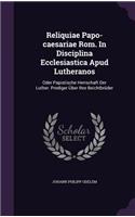 Reliquiae Papo-caesariae Rom. In Disciplina Ecclesiastica Apud Lutheranos