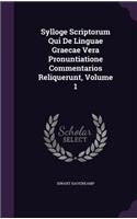 Sylloge Scriptorum Qui De Linguae Graecae Vera Pronuntiatione Commentarios Reliquerunt, Volume 1