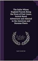 The Sailor Whom England Feared; Being the Story of Paul Jones, Scotch Naval Adventurer and Admiral in the American and Russian Fleets