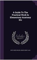 A Guide To The Practical Work In Elementary Anatomy Etc