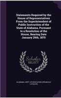 Statements Required by the House of Representatives From the Superintendent of Public Instruction of the State of Alabama, Pursuant to a Resolution of the House, Bearing Date January 29th, 1870