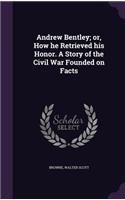 Andrew Bentley; or, How he Retrieved his Honor. A Story of the Civil War Founded on Facts