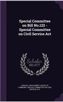 Special Committee on Bill No.122 - Special Committee on Civil Service ACT