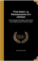 Free Statia, or, Reminiscences of a Lifetime: In the Orange Free State, South Africa, From 1852 to End of 1875, 23 Years