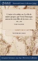 L'Artise Et Le Soldat: Ou, Les Fils de Maitre-Jacques: Par Victor Duncange; Auteur Des Trois Filles de la Veuve, Etc., Etc., Etc; Tome Cinquieme