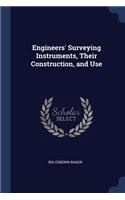Engineers' Surveying Instruments, Their Construction, and Use
