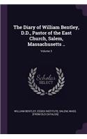 Diary of William Bentley, D.D., Pastor of the East Church, Salem, Massachusetts ..; Volume 3