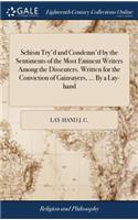 Schism Try'd and Condemn'd by the Sentiments of the Most Eminent Writers Among the Dissenters. Written for the Conviction of Gainsayers, ... by a Lay-Hand
