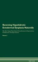 Reversing Hypohidrotic Ectodermal Dysplasia Naturally the Raw Vegan Plant-Based Detoxification & Regeneration Workbook for Healing Patients. Volume 2
