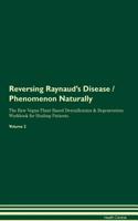 Reversing Raynaud's Disease / Phenomenon Naturally the Raw Vegan Plant-Based Detoxification & Regeneration Workbook for Healing Patients. Volume 2