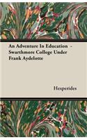 An Adventure In Education - Swarthmore College Under Frank Aydelotte