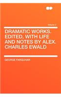 Dramatic Works. Edited, with Life and Notes by Alex. Charles Ewald Volume 2