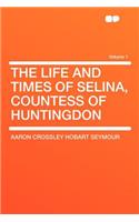 The Life and Times of Selina, Countess of Huntingdon Volume 1