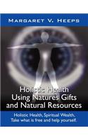 Holistic Health Using Nature's Gifts and Natural Resources