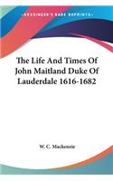 Life And Times Of John Maitland Duke Of Lauderdale 1616-1682