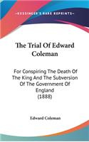 The Trial Of Edward Coleman: For Conspiring The Death Of The King And The Subversion Of The Government Of England (1888)