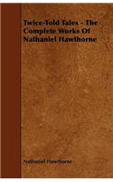 Twice-Told Tales - The Complete Works Of Nathaniel Hawthorne