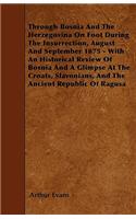 Through Bosnia And The Herzegovina On Foot During The Insurrection, August And September 1875 - With An Historical Review Of Bosnia And A Glimpse At The Croats, Slavonians, And The Ancient Republic Of Ragusa