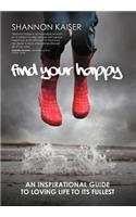 Find Your Happy: An Inspirational Guide to Loving Life to Its Fullest