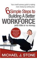 6 Simple Steps to Building a Better Workforce (with little or no money)