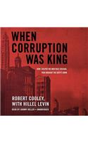 When Corruption Was King Lib/E