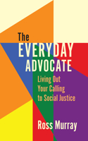 Everyday Advocate: Living Out Your Calling to Social Justice