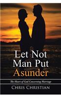 Let Not Man Put Asunder: The Heart of God Concerning Marriage