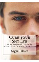 Cure Your Shy Eye: Your Practical Guide To Master Eye Contact In 21 Days