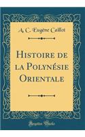 Histoire de la Polynï¿½sie Orientale (Classic Reprint)