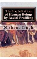 The Exploitation of Human Beings by Racial Profiling