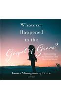 Whatever Happened to the Gospel of Grace?: Rediscovering the Doctrines That Shook the World