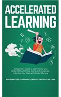 Accelerated Learning: A Beginner's Guide to Learn Faster and Better Without Stress, Worry and Anxiety by Unlocking Your Brain's Unlimited Memory