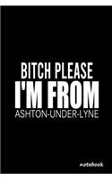 Bitch Please I'm From Ashton-under-Lyne: Awesom Gift For People Who're From ASHTON-UNDER-LYNE Lovers Lined Journal Gift, 120 Pages, 6X9, Soft Cover, Matte finish notebook