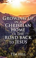 Growing up in a Christian Home or The road back to Jesus