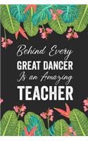 Behind Every Great Dancer Is an Amazing Teacher: Dance Teacher Notebook/Dance teacher quote Dance teacher gift appreciation journal Lined Composition ... teacher appreciation gift notebook Series)