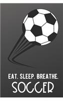 Eat Sleep Breathe Soccer: Athlete Sports Hobby Journal and Notebook for Friends Family Coworkers. Lined Paper Note Book.